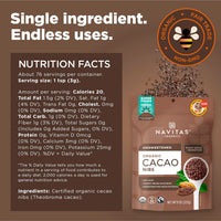 Thumbnail for Navitas Organics Cacao Nibs â€“ Unsweetened Dark Chocolate Crunch â€“ Antioxidants, Minerals, Fiber â€“ For Trail Mix, Baking & More â€“ USDA Organic, Fairtrade, Non GMO, Gluten Free, Non-alkalized (8oz. Bag 76 Servings)