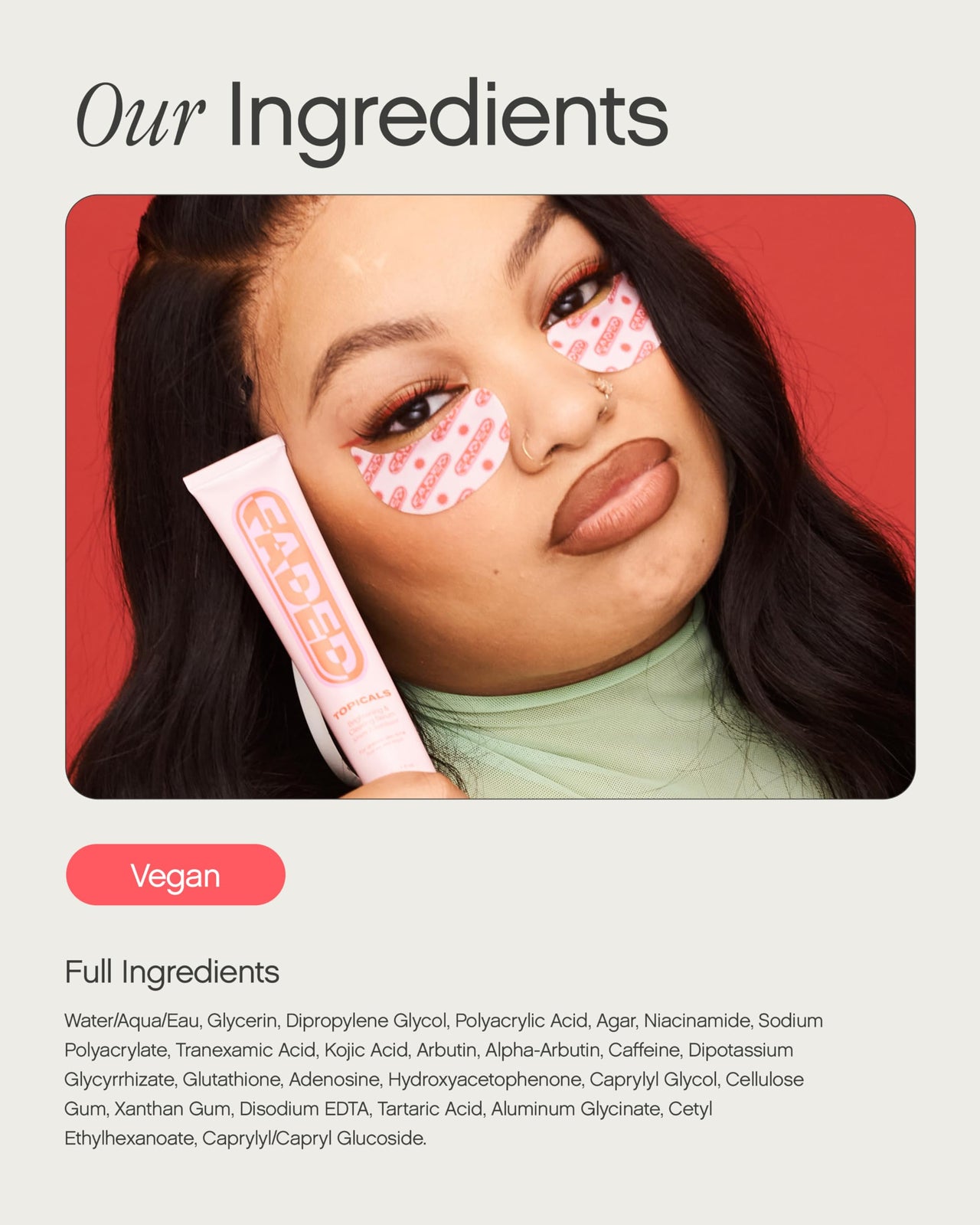 Dark circles, sun damage and pigmented skin? Get Faded Under Eye Masks + Faded Serum – a starter pack to experience our best-selling Faded formula for brightening and evening skin tone. Faded Eye Masks harness the same skin-brightening and evening ingredi