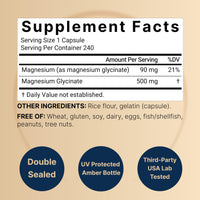Thumbnail for Magnesium Glycinate Capsules 500mg | 240 Count | Supplement for Sleep, Heart & Muscle Support | 100% Chelated & Purified, 3rd Party Tested, Non-GMO & Gluten Free
